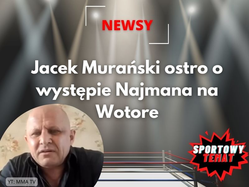 Jacek Murański ostro o występie Najmana na Wotore
