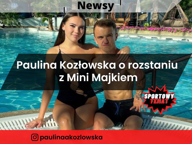 Paulina Kozłowska o rozstaniu z Mini Majkiem