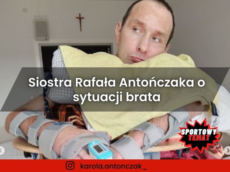 Siostra Rafała Antończaka o sytuacji brata