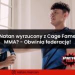 Natan wyrzucony z Cage Fame MMA? - Obwinia federację!