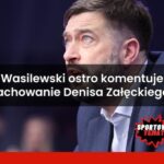Andrzej Wasilewski ostro komentuje zachowanie Denisa Załęckiego!