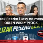 LEXY PESZKO i LIZAK będą na Meczu ORLEN Wisły Płock