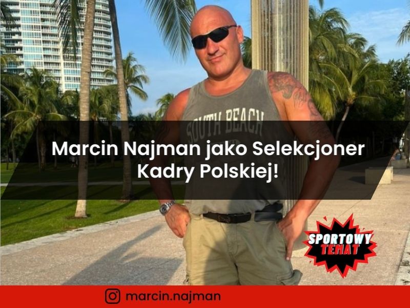 Marcin Najman jako Nowy Selekcjoner Kadry Polskiej – Trzęsienia Ziemi w Piłkarskim Świecie!