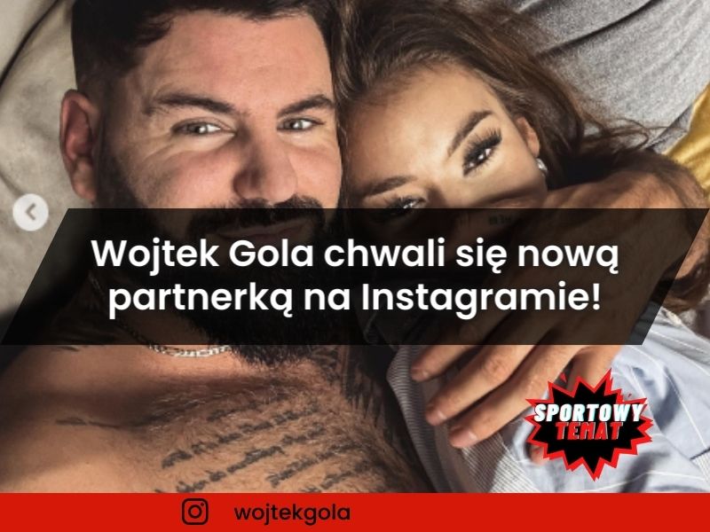 Wojtek Gola chwali się nową partnerką na Instagramie!