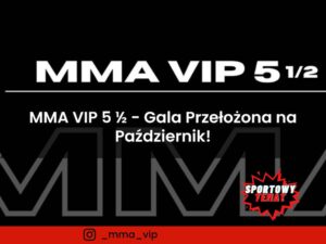 MMA VIP 5 ½ - Gala Przełożona na Październik!