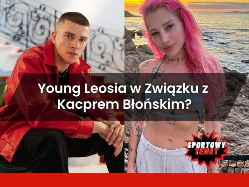 Young Leosia w Związku z Kacprem Błońskim?