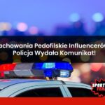 Zachowania Pedofilskie Wśród Influencerów -Policja Wydała Komunikat!