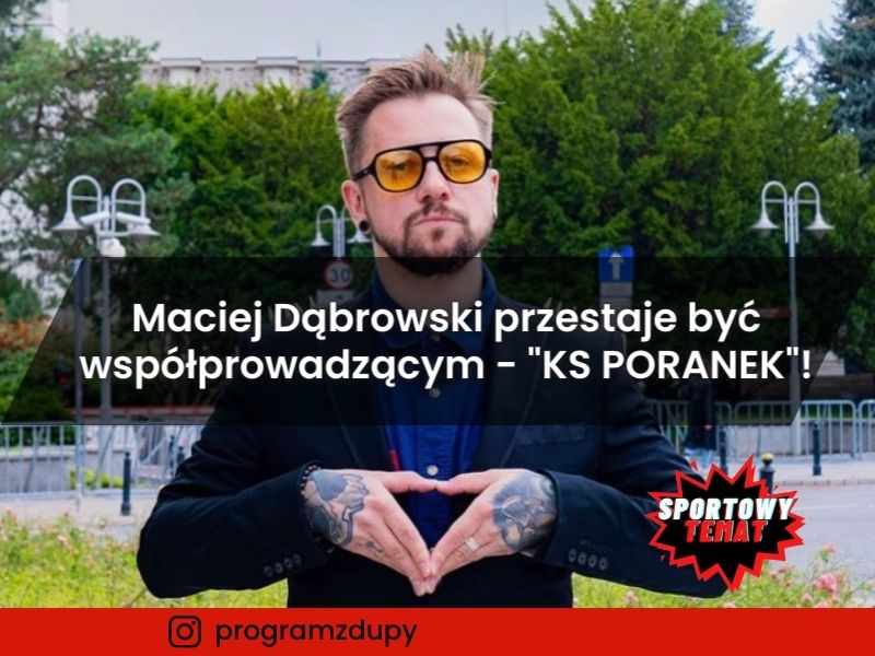 Maciej Dąbrowski przestaje być współprowadzącym - "KS PORANEK"!