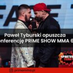 Paweł Tyburski opuszcza konferencję PRIME SHOW MMA 6!