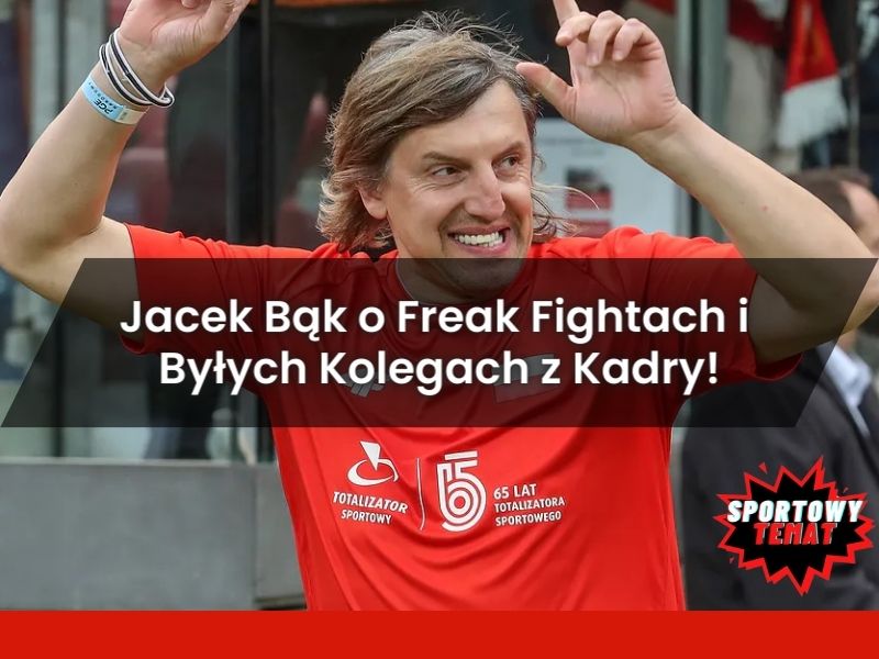 Jacek Bąk o Freak Fightach i Byłych Kolegach z Kadry!
