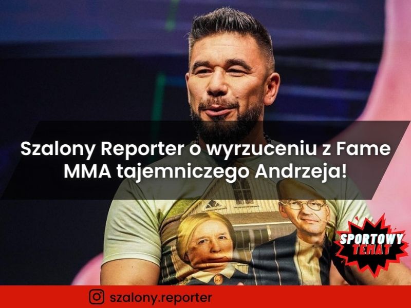 Szalony Reporter o wyrzuceniu z Fame MMA tajemniczego Andrzeja!