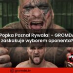 Popka Poznał Rywala! GROMDA zaskakuje wyborem oponenta?