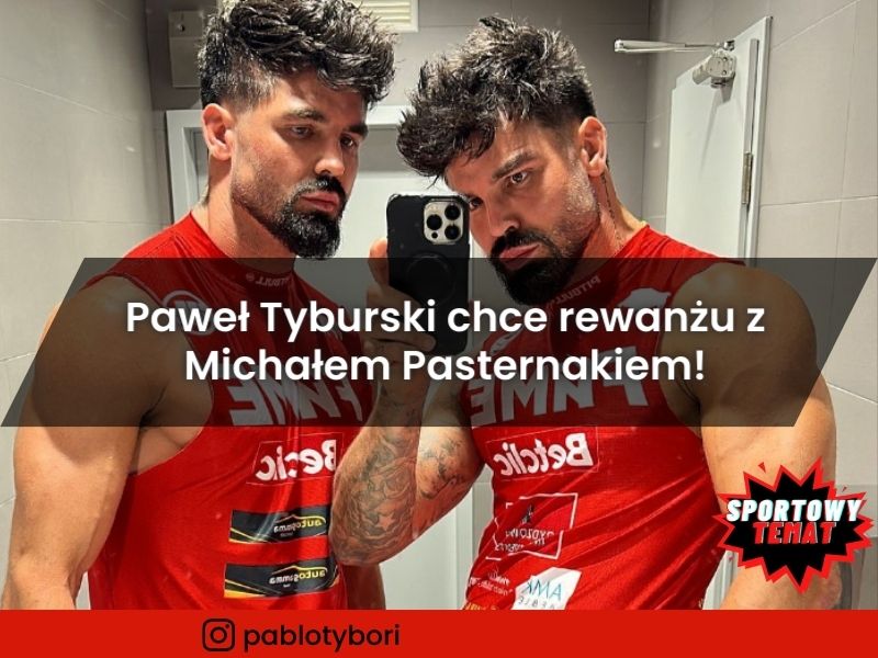 Paweł Tyburski chce rewanżu z Michałem Pasternakiem!