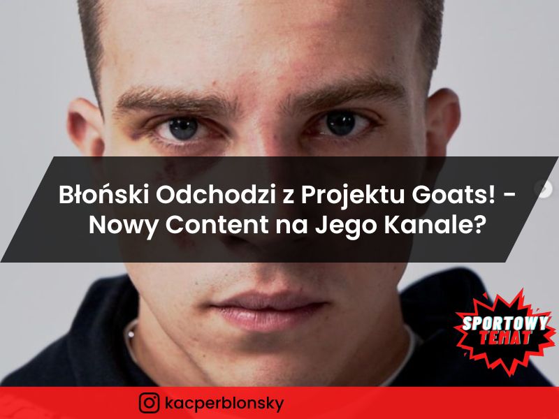Błoński Odchodzi z Projektu Goats! - Nowy Content na Jego Kanale?
