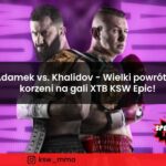 Adamek vs. Khalidov - Wielki powrót do korzeni na gali XTB KSW Epic!