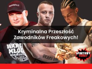 Kryminalna Przeszłość Zawodników Freakowych - Załęcki, Wielki Bu, Labryga, Szalony Reporter, Nowaczkiewicz