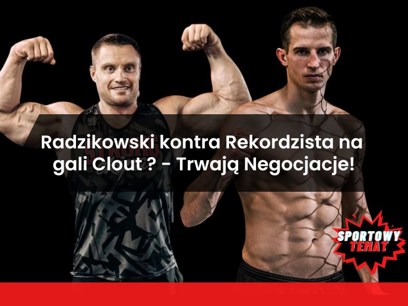 Radzikowski kontra Rekordzista na gali Clout MMA? - Trwają Negocjacje!