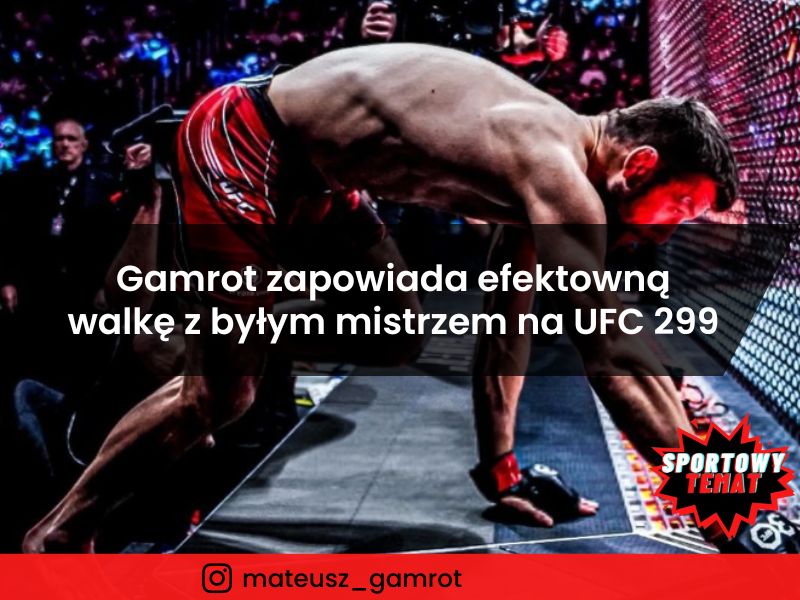Mateusz Gamrot zapowiada efektowną walkę z byłym mistrzem na UFC 299!