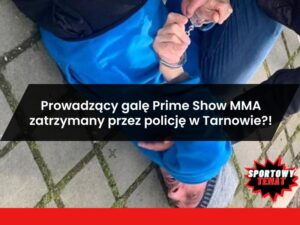 Prowadzący galę Prime Show MMA zatrzymany przez policję w Tarnowie?!