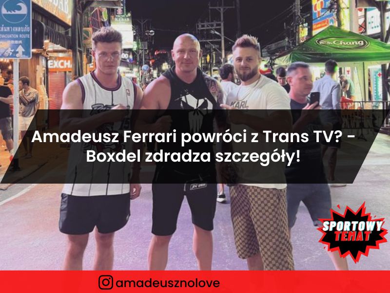 Amadeusz Ferrari powróci z Trans TV! - Boxdel zdradza szczegóły!