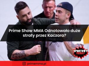 Prime Show MMA Odnotowało duże straty przez Kaczora?